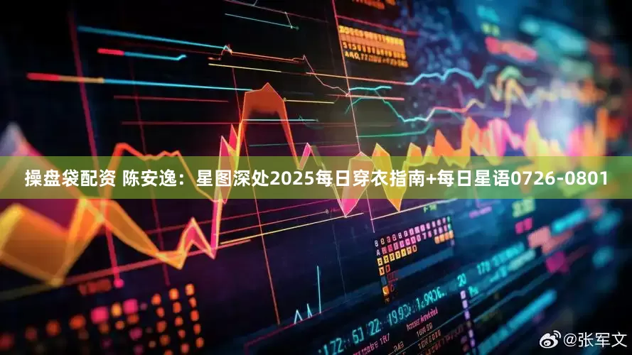 操盘袋配资 陈安逸：星图深处2025每日穿衣指南+每日星语0726-0801