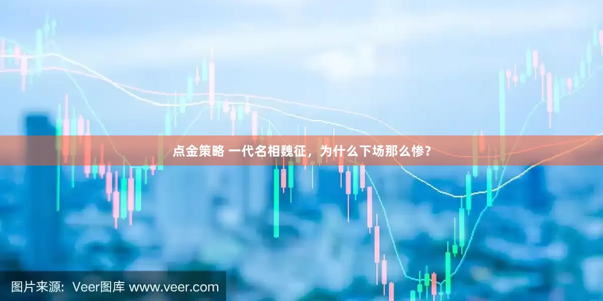 点金策略 一代名相魏征，为什么下场那么惨？