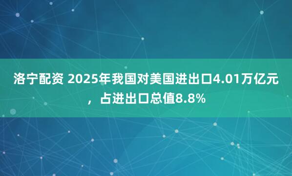 洛宁配资 2025年我国对美国进出口4.01万亿元,占进出口总值8.8%