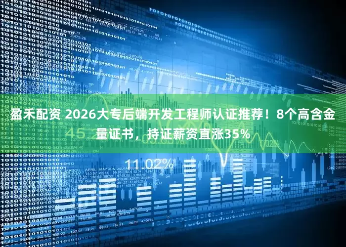 盈禾配资 2026大专后端开发工程师认证推荐！8个高含金量证书，持证薪资直涨35%